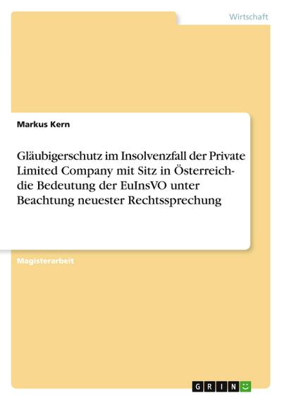 Gläubigerschutz im Insolvenzfall der Private Limited Company mit Sitz in Österreich- die Bedeutung der EuInsVO unter Beachtung neuester Rechtssprechung