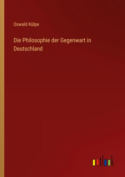 Die Philosophie der Gegenwart in Deutschland