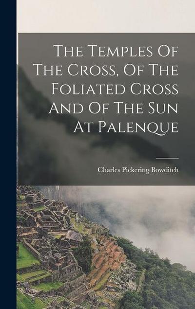 The Temples Of The Cross, Of The Foliated Cross And Of The Sun At Palenque