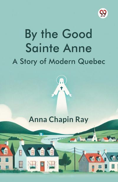By the Good Sainte Anne A Story Of Modern Quebec