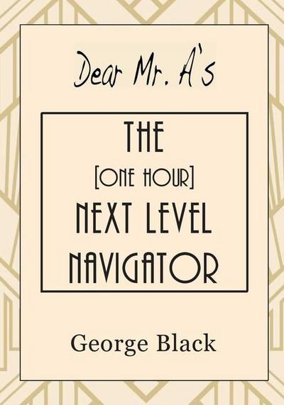 Dear Mr. A’s The [One Hour] Next Level Navigator