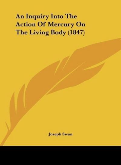 An Inquiry Into The Action Of Mercury On The Living Body (1847) - Joseph Swan