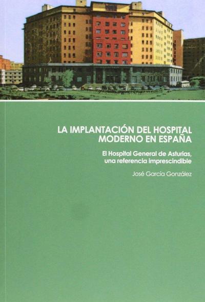 La implantación del hospital moderno en España : el Hospital General de Asturias, una referencia imprescindible