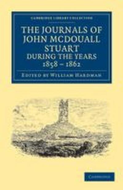The Journals of John McDouall Stuart During the Years 1858, 1859, 1860, 1861, and 1862