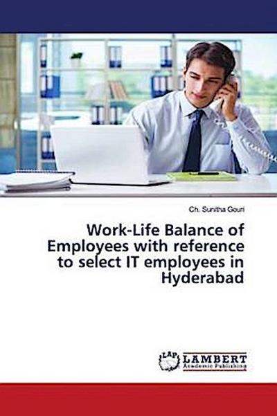 Work-Life Balance of Employees with reference to select IT employees in Hyderabad