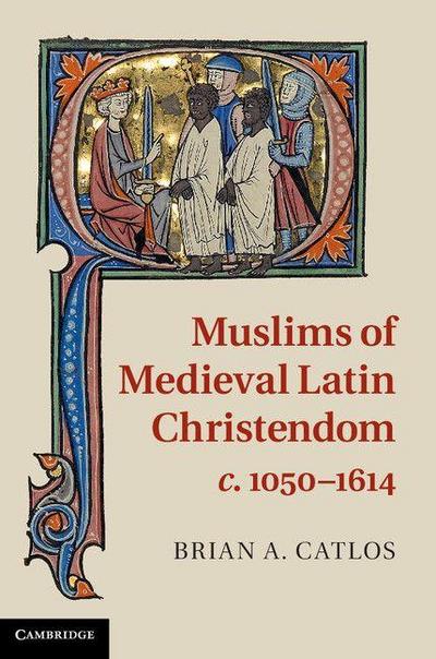 Muslims of Medieval Latin Christendom,             c.1050-1614