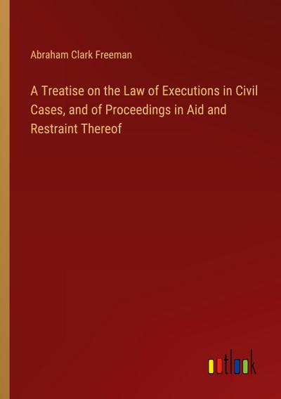 A Treatise on the Law of Executions in Civil Cases, and of Proceedings in Aid and Restraint Thereof