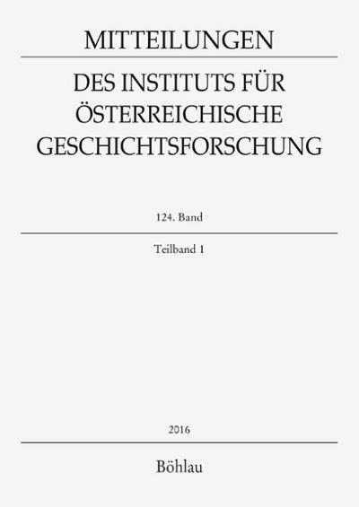 Mitteilungen des Instituts für Österreichische Geschichtsforschung 124. Band, Teilband 1 (2016)