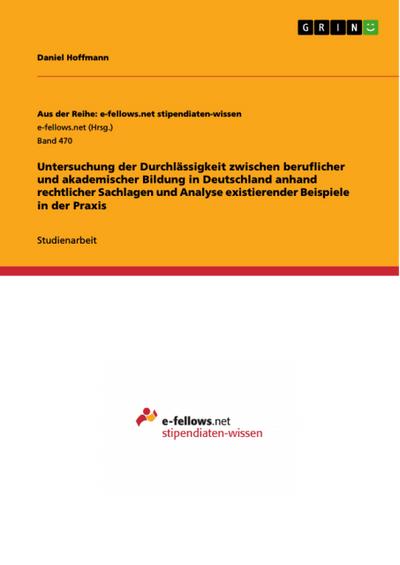 Untersuchung der Durchlässigkeit zwischen beruflicher und akademischer Bildung in Deutschland anhand rechtlicher Sachlagen und Analyse existierender Beispiele in der Praxis