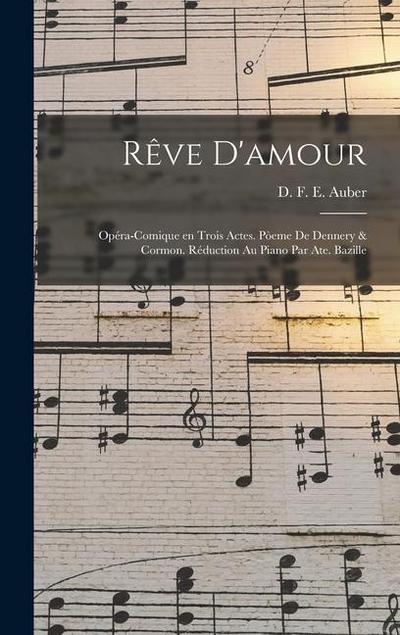 Rêve d’amour; opéra-comique en trois actes. Pòeme de Dennery & Cormon. Réduction au piano par Ate. Bazille