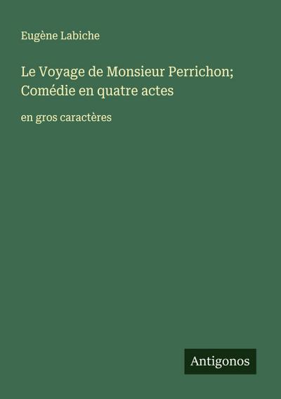 Le Voyage de Monsieur Perrichon; Comédie en quatre actes