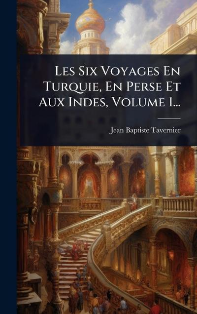 Les Six Voyages En Turquie, En Perse Et Aux Indes, Volume 1...