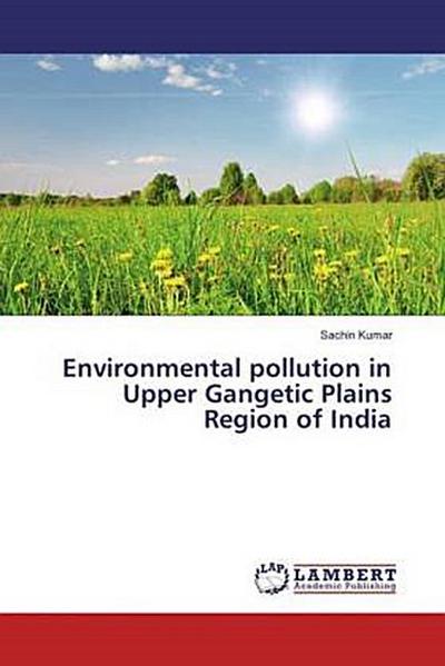Environmental pollution in Upper Gangetic Plains Region of India