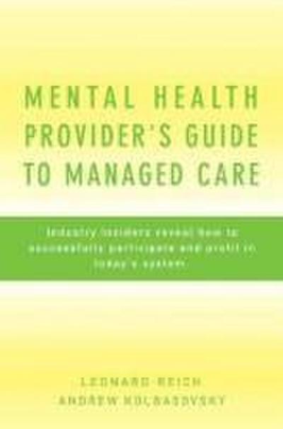 Mental Health Provider’s Guide to Managed Care: Industry Insiders Reveal How to Successfully Participate and Profit in Today’s System