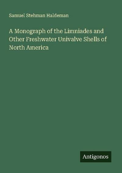 A Monograph of the Limniades and Other Freshwater Univalve Shells of North America