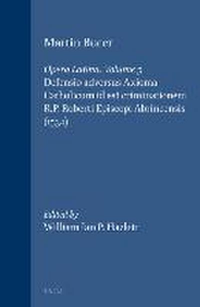 Martin Bucer: Opera Latina, Volume 5. Defensio Adversus Axioma Catholicum Id Est Criminationem R.P. Roberti Episcopi Abrincensis (1534)