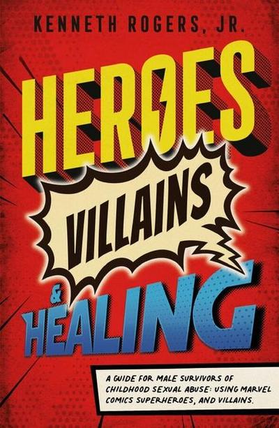 Heroes, Villains & Healing: A Guide for Male Survivors of Childhood Sexual Abuse