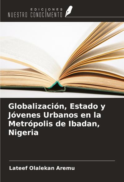 Globalización, Estado y Jóvenes Urbanos en la Metrópolis de Ibadan, Nigeria