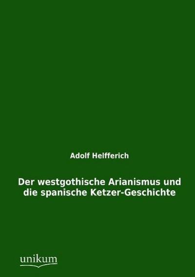 Der westgothische Arianismus und die spanische Ketzer-Geschichte