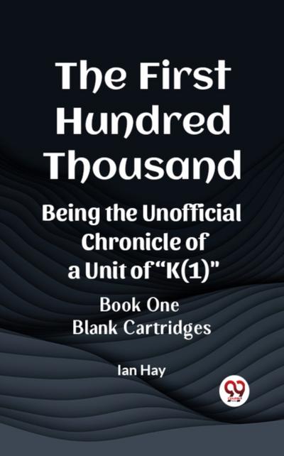 First Hundred Thousand Being the Unofficial Chronicle of a Unit of &quote;K(1)&quote; BOOK ONE BLANK CARTRIDGES