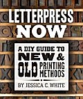 Letterpress Now: A DIY Guide to New & Old Printing Methods