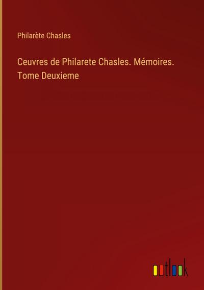 Ceuvres de Philarete Chasles. Mémoires. Tome Deuxieme