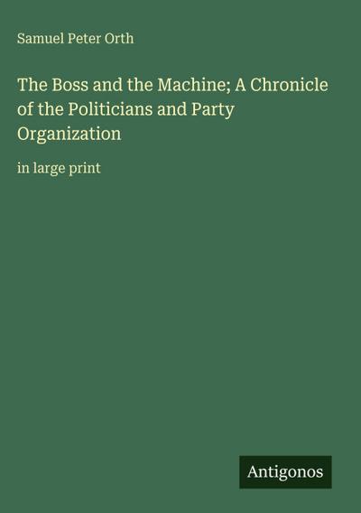 The Boss and the Machine; A Chronicle of the Politicians and Party Organization