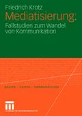 Mediatisierung: Fallstudien zum Wandel von Kommunikation