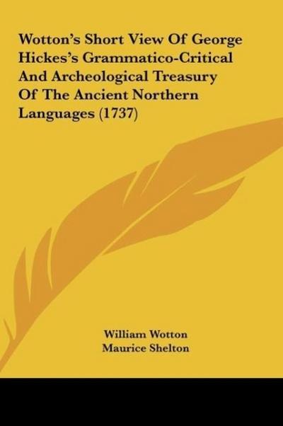 Wotton's Short View Of George Hickes's Grammatico-Critical And Archeological Treasury Of The Ancient Northern Languages (1737) - William Wotton