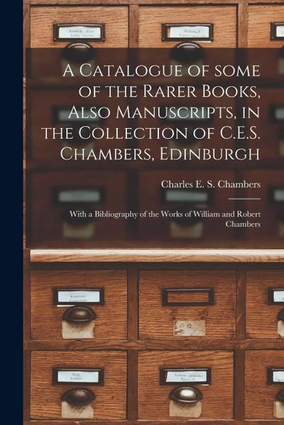 A Catalogue of Some of the Rarer Books, Also Manuscripts, in the Collection of C.E.S. Chambers, Edinburgh: With a Bibliography of the Works of William