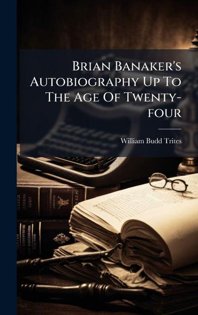 Brian Banaker’s Autobiography Up To The Age Of Twenty-four