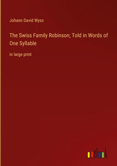 The Swiss Family Robinson; Told in Words of One Syllable