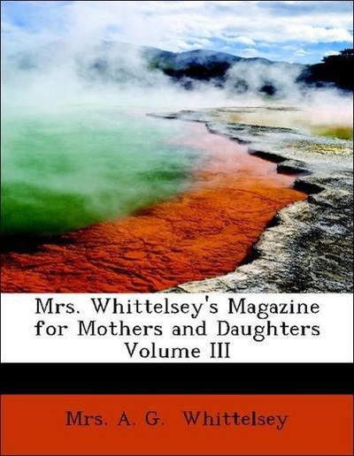 Whittelsey, M: Mrs. Whittelsey’s Magazine for Mothers and Da