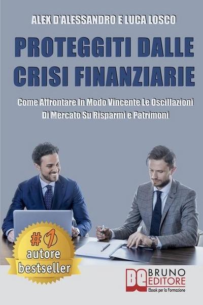 Proteggiti Dalle Crisi Finanziarie: Come Affrontare In Modo Vincente Le Oscillazioni Di Mercato Su Risparmi e Patrimoni