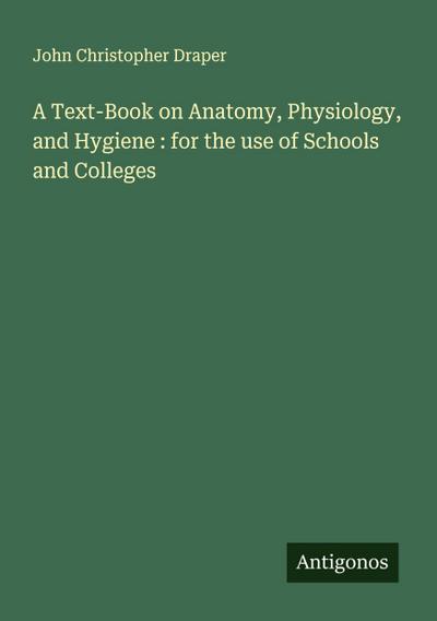A Text-Book on Anatomy, Physiology, and Hygiene : for the use of Schools and Colleges