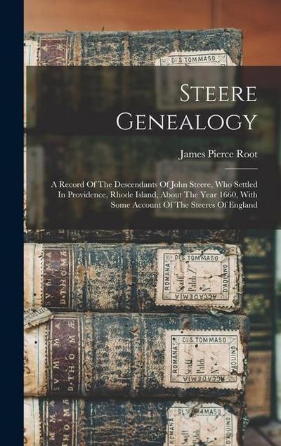 Steere Genealogy: A Record Of The Descendants Of John Steere, Who Settled In Providence, Rhode Island, About The Year 1660, With Some Ac