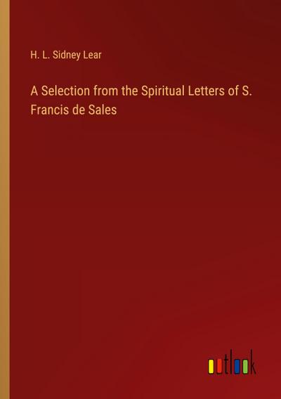 A Selection from the Spiritual Letters of S. Francis de Sales
