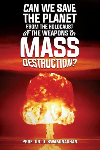 CAN WE SAVE THE  PLANET FROM THE HOLOCAUST OF THE WEAPONS OF MASS DESTRUCTION?