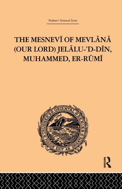 The Mesnevi of Mevlana (Our Lord) Jelalu-’D-Din, Muhammed, Er-Rumi