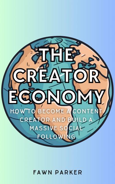 The Creator Economy - How To Become A Content Creator And Build A Massive Social Following