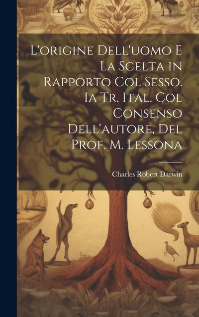 L’origine Dell’uomo E La Scelta in Rapporto Col Sesso. Ia Tr. Ital. Col Consenso Dell’autore, Del Prof. M. Lessona