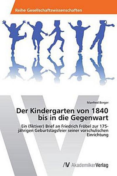 Der Kindergarten von 1840 bis in die Gegenwart