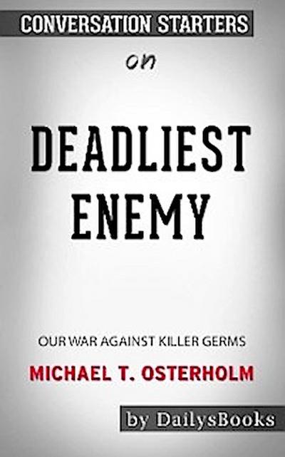 Deadliest Enemy: Our War Against Killer Germs by Michael T. Osterholm: Conversation Starters