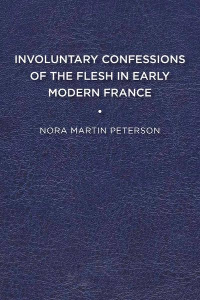 Involuntary Confessions of the Flesh in Early Modern France