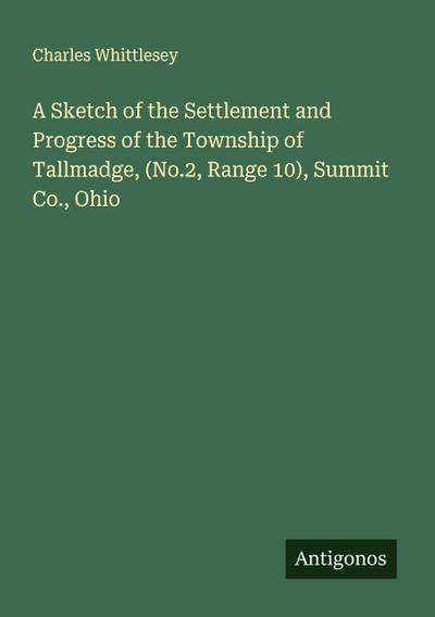 A Sketch of the Settlement and Progress of the Township of Tallmadge, (No.2, Range 10), Summit Co., Ohio
