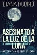 Asesinato A La Luz De La Luna - Una Colección De Relatos Cortos