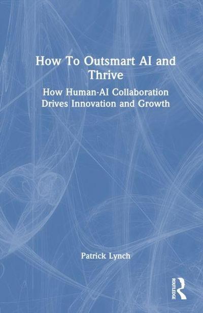 How To Outsmart AI and Thrive