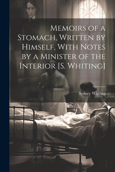Memoirs of a Stomach, Written by Himself, With Notes by a Minister of the Interior [S. Whiting]