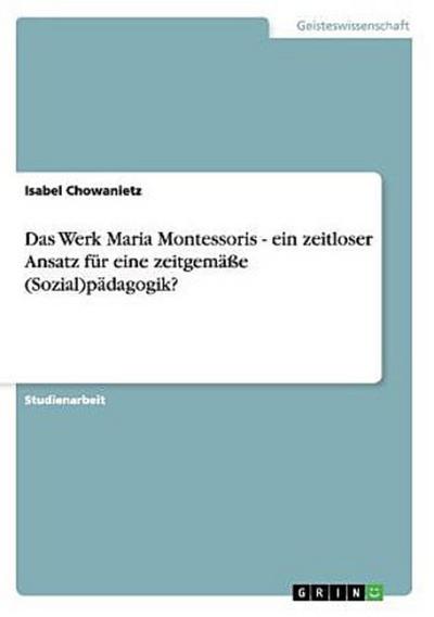 Das Werk Maria Montessoris - ein zeitloser Ansatz für eine zeitgemäße (Sozial)pädagogik?