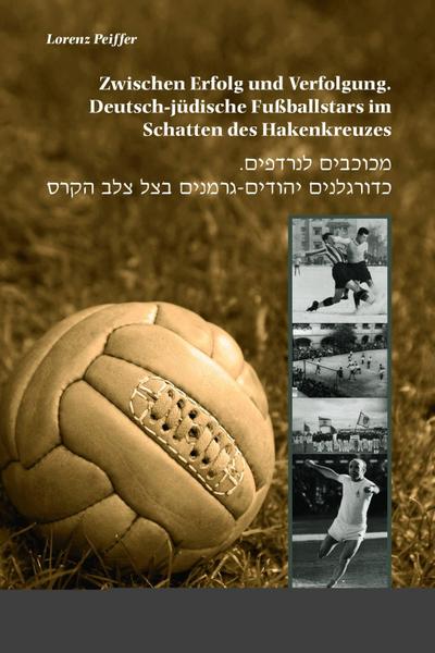 Zwischen Erfolg und Verfolgung. Deutsch-jüdische Fußballstars im Schatten des Hakenkreuzes